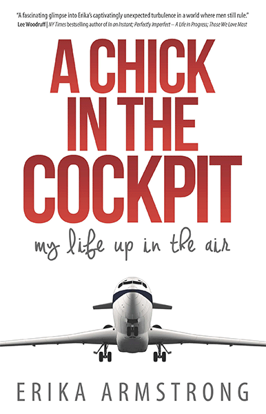 A chick in the cockpit: my life up in the air by Erika Armstrong